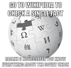 Go to Wikipedia to check a single fact, realize 3 hours later you know everything about the Soviet Union